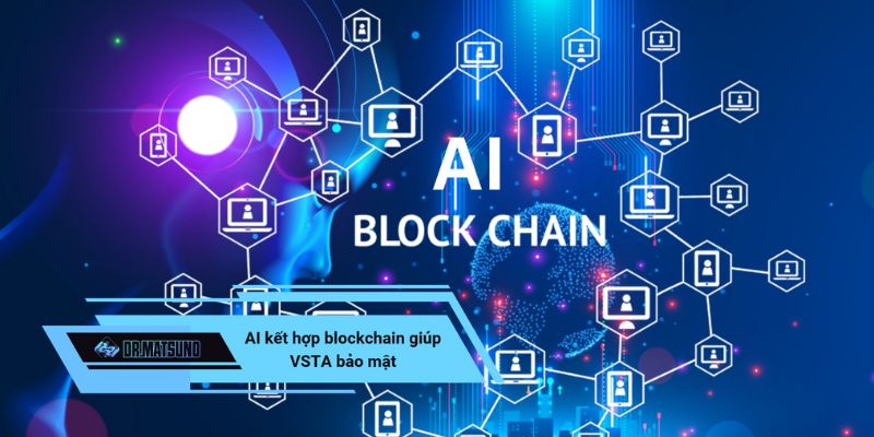 AI kết hợp blockchain giúp VSTA bảo mật cho người dùng tối đa