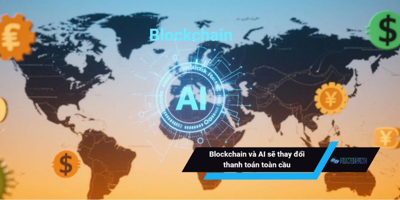 Blockchain và AI sẽ thay đổi thanh toán toàn cầu