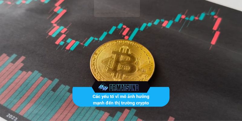 Các yếu tố vĩ mô ảnh hưởng mạnh đến thị trường crypto