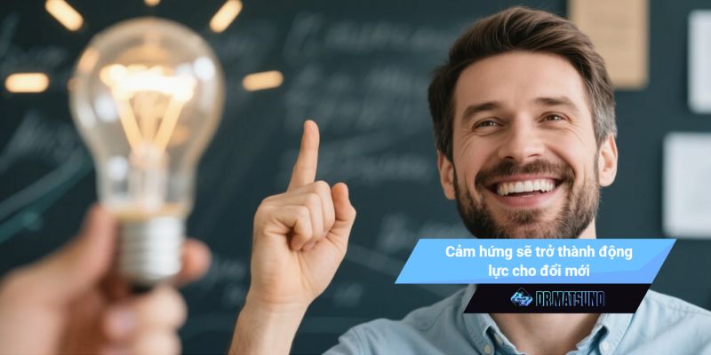 Cảm hứng sẽ trở thành động lực cho đổi mới