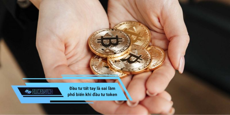 Đầu tư tất tay là sai lầm khi đầu tư token phổ biến