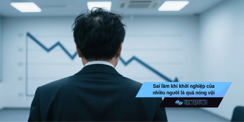 Sai lầm khi khởi nghiệp của nhiều người là quá nóng vội