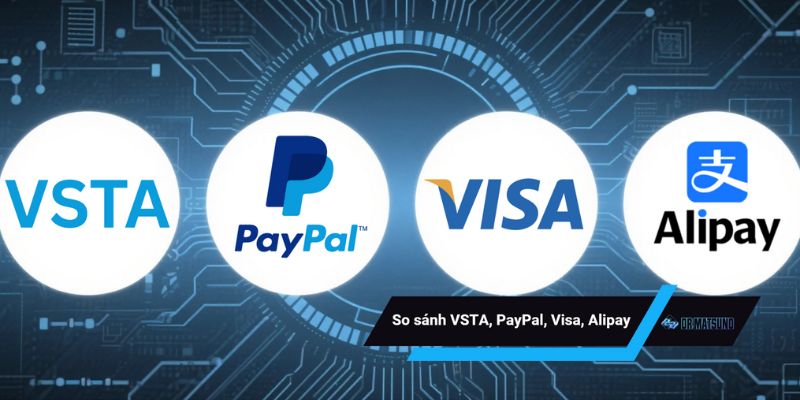 So sánh VSTA, PayPal, Visa, Alipay