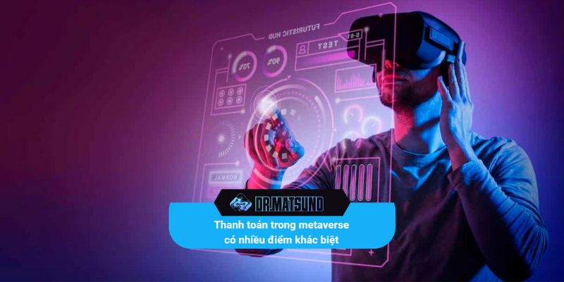 Thanh toán trong metaverse có nhiều điểm khác biệt so với thực tế