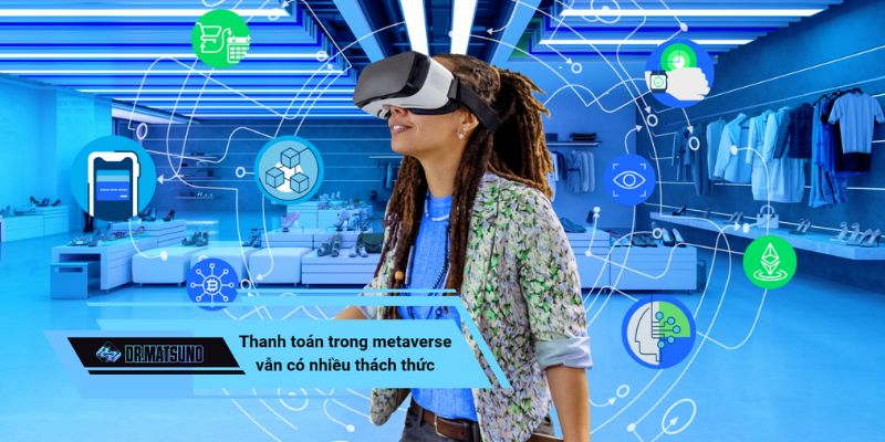 Thanh toán trong metaverse vẫn gặp phải nhiều thách thức