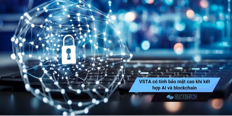 VSTA có tính bảo mật cao khi kết hợp AI và blockchain