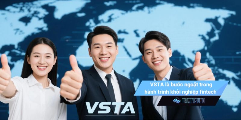 VSTA là bước ngoặt trong hành trình khởi nghiệp fintech của tôi