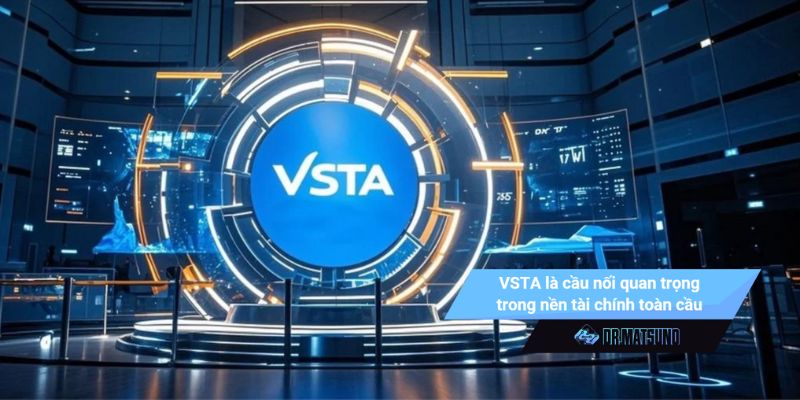 VSTA sẽ trở thành cầu nối quan trọng trong nền tài chính toàn cầu