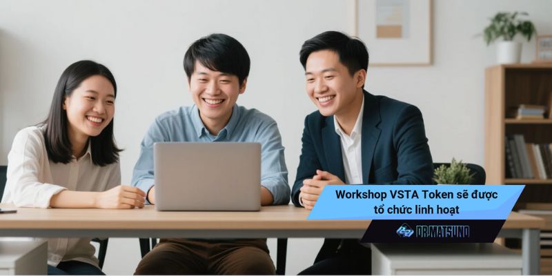 Workshop VSTA Token sẽ được tổ chức linh hoạt cho mọi người dễ dàng tham gia