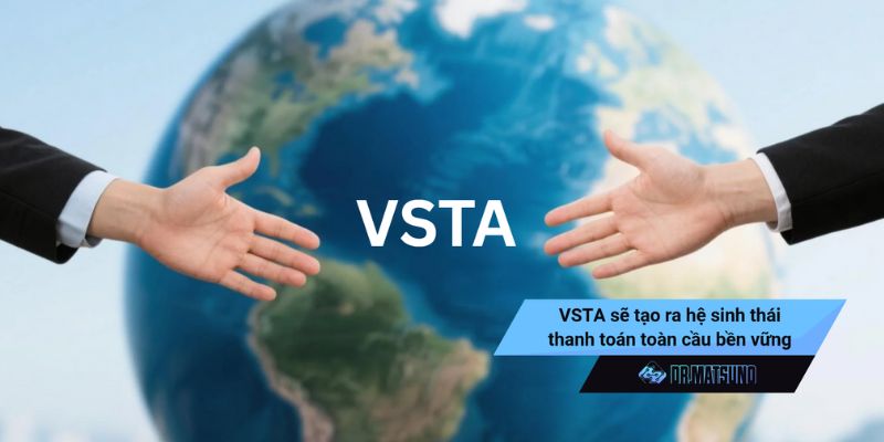 Mục tiêu của VSTA là tạo ra hệ sinh thái thanh toán toàn cầu bền vững